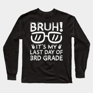 Bruh It's My Last Day Of 3rd Grade Shirt Last Day Of School Long Sleeve T-Shirt